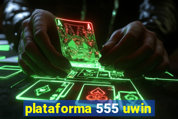 plataforma 555 uwin